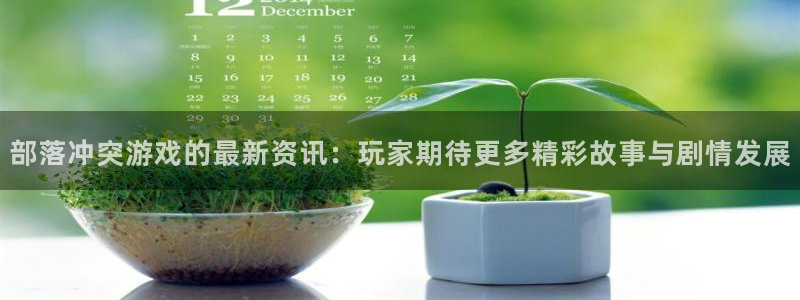 多彩娱乐2登录：部落冲突游戏的最新资讯：玩家期待更多精彩故事