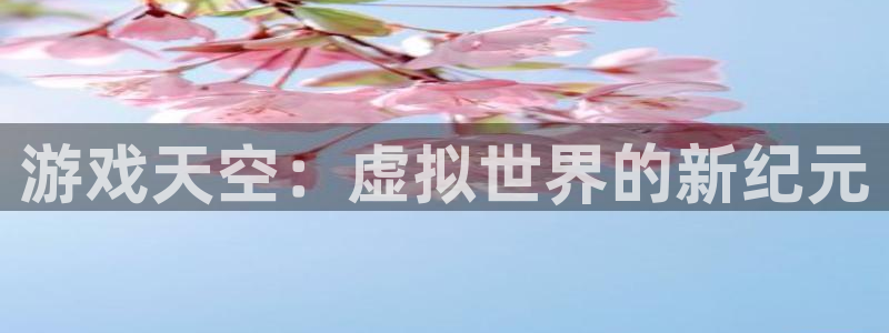 多彩娱乐网址官网：游戏天空：虚拟世界的新纪元