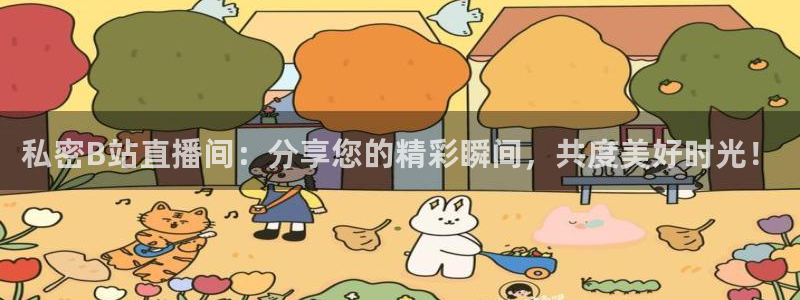 178直播体育cba：私密B站直播间：分享您的精彩瞬间，共度美好时光！