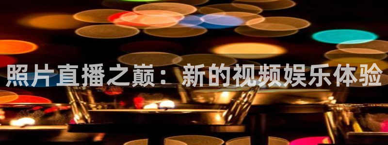 178体育足球赛事免费直播：照片直播之巅：新的视频娱乐体验