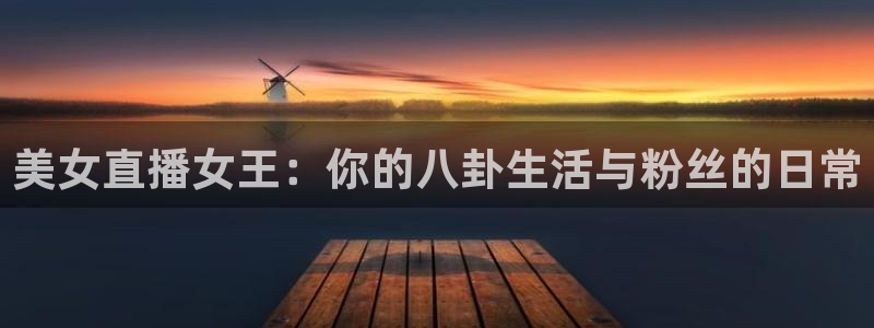 体育直播178：美女直播女王：你的八卦生活与粉丝的日常
