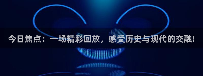 178体育直播官网版：今日焦点：一场精彩回放，感受历史与现代的交融!